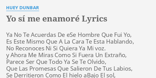 "YO SÍ ME ENAMORÉ" LYRICS by HUEY DUNBAR: Ya No Te Acuerdas...