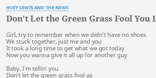 Don T Let The Green Grass Fool You Lyrics By Huey Lewis And The News Girl Try To Remember