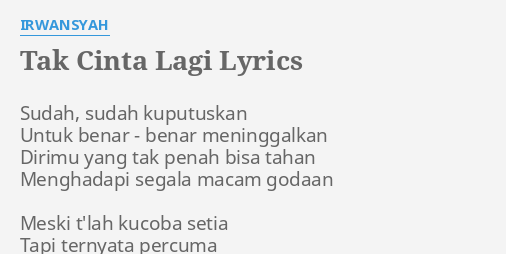 Tak Cinta Lagi Lyrics By Irwansyah Sudah Sudah Kuputuskan Untuk