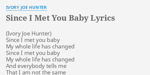 Since I Met You Baby Lyrics By Ivory Joe Hunter Since I Met You