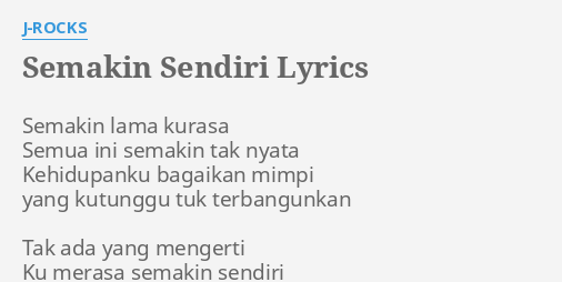 "SEMAKIN SENDIRI" LYRICS by J-ROCKS: Semakin lama kurasa Semua...