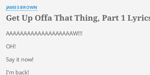 Get Up Offa That Thing Part 1 Lyrics By James Brown aaaaaaaaaaaaaaaaaw Oh Say It