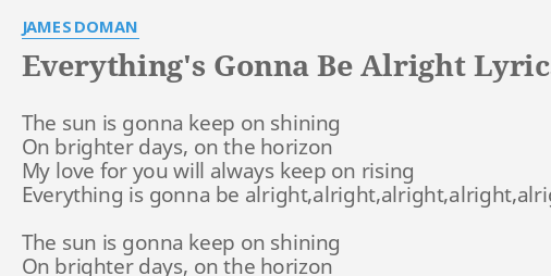 Everything S Gonna Be Alright Lyrics By James Doman The Sun Is Gonna