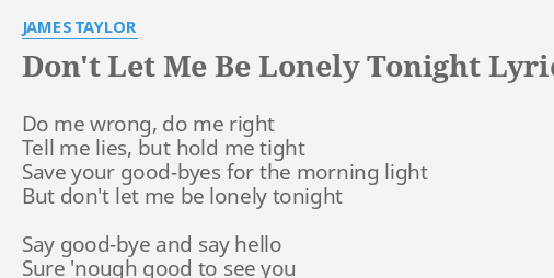 Don T Let Me Be Lonely Tonight Lyrics By James Taylor Do Me Wrong Do