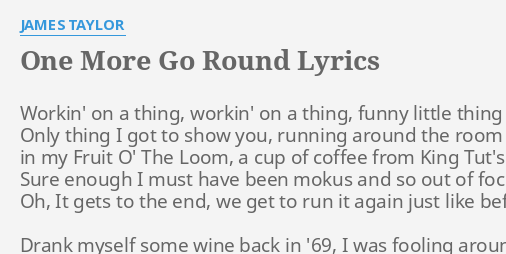 One More Go Round Lyrics By James Taylor Workin On A Thing