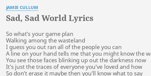 Sad Sad World Lyrics By Jamie C Lum So What S Your Game