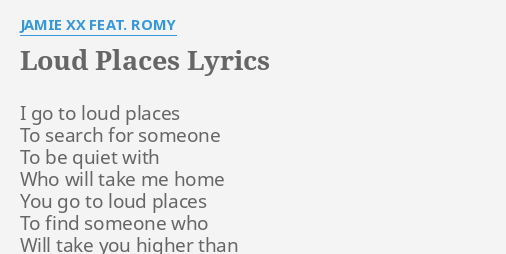 "LOUD PLACES" LYRICS By JAMIE XX FEAT. ROMY: I Go To Loud...