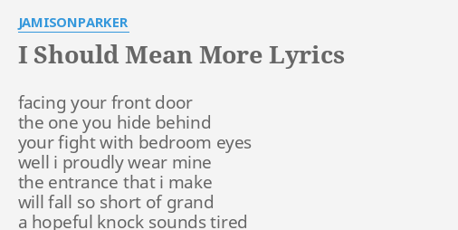 I Should Mean More Lyrics By Jamisonparker Facing Your