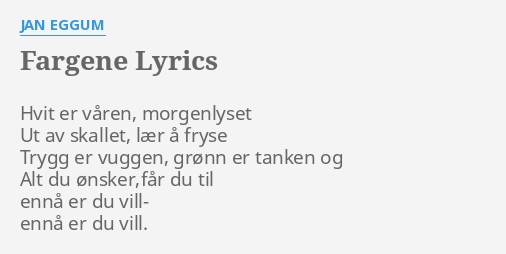 "FARGENE" LYRICS By JAN EGGUM: Hvit Er Våren, Morgenlyset...