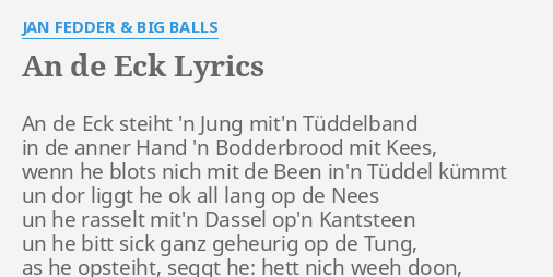 An De Eck Lyrics By Jan Fedder Big B An De Eck Steiht Un se smitt de eiers un den rum tosomen un se seggt so'n eiergrog den hebb ik geern as se. an de eck lyrics by jan fedder big b