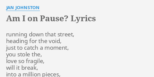 Am I On Pause Lyrics By Jan Johnston Running Down That Street