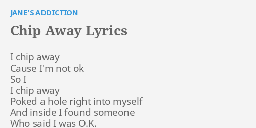 chip-away-lyrics-by-jane-s-addiction-i-chip-away-cause