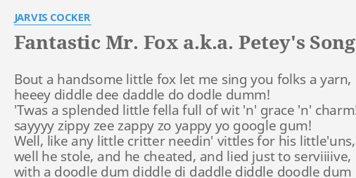 "FANTASTIC MR. FOX A.K.A. PETEY'S SONG" LYRICS by JARVIS C***ER: Bout a handsome little...