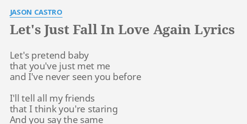 Let S Just Fall In Love Again Lyrics By Jason Castro Let S Pretend Baby That