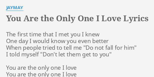 You Are The Only One I Love Lyrics By Jaymay The First Time That