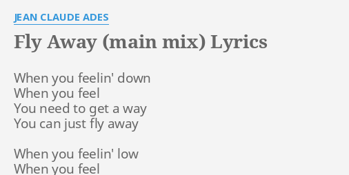 Fly Away Main Mix Lyrics By Jean Claude Ades When You Feelin Down