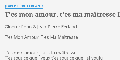 T Es Mon Amour T Es Ma Maitresse Lyrics By Jean Pierre Ferland Ginette Reno Jean Pierre