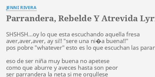 "PARRANDERA, REBELDE Y ATREVIDA" LYRICS By JENNI RIVERA: SHSHSH...oy Lo ...