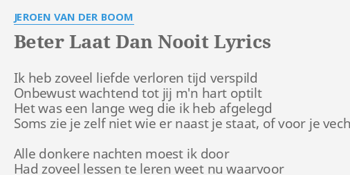 "BETER LAAT DAN NOOIT" LYRICS By JEROEN VAN DER BOOM: Ik Heb Zoveel ...