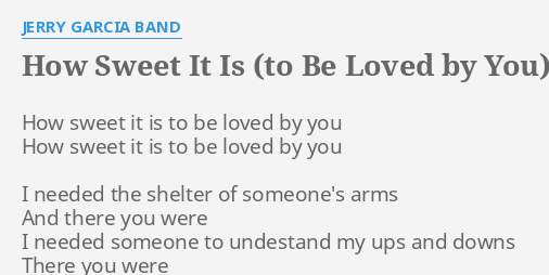 "HOW SWEET IT IS (TO BE LOVED BY YOU)" LYRICS by JERRY GARCIA BAND: How