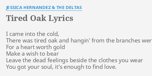 Tired Oak Lyrics By Jessica Hernandez The Deltas I Came Into