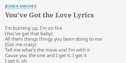 You Ve Got The Love Lyrics By Jessica Sanchez I M Burning Up I M