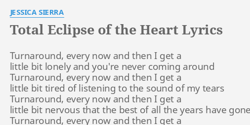 TOTAL ECLIPSE OF THE HEART LYRICS By JESSICA SIERRA Turnaround Every Now And