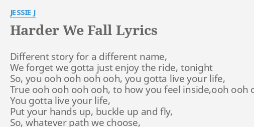 Harder We Fall Lyrics By Jessie J Different Story For A