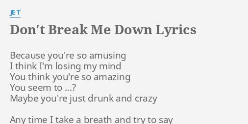 Don T Break Me Down Lyrics By Jet Because You Re So Amusing