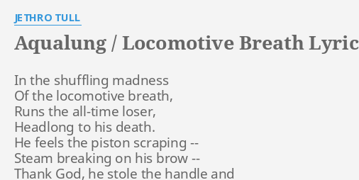 Aqualung Locomotive Breath Lyrics By Jethro Tull In The Shuffling Madness