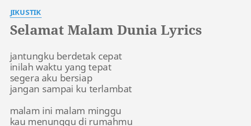 "SELAMAT MALAM DUNIA" LYRICS by JIKUSTIK: jantungku berdetak cepat