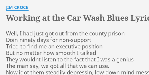 Working At The Car Wash Blues Lyrics By Jim Croce Well I Had Just