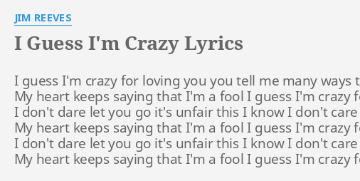 I Guess I M Crazy Lyrics By Jim Reeves I Guess I M Crazy