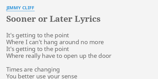 Sooner Or Later Lyrics By Jimmy Cliff It S Getting To The