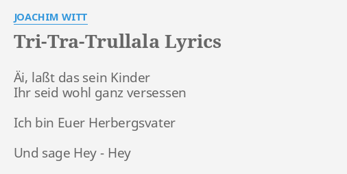 "TRI-TRA-TRULLALA" LYRICS By JOACHIM WITT: Äi, Laßt Das Sein...