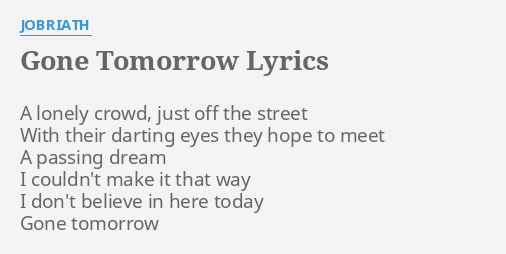 Gone Tomorrow Lyrics By Jobriath A Lonely Crowd Just