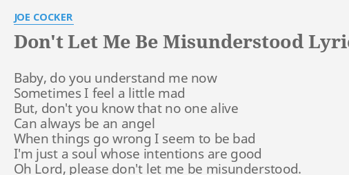 Don T Let Me Be Misunderstood Lyrics By Joe C Er Baby Do You Understand