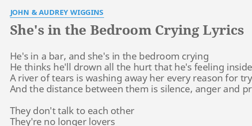 She S In The Bedroom Crying Lyrics By John Audrey Wiggins