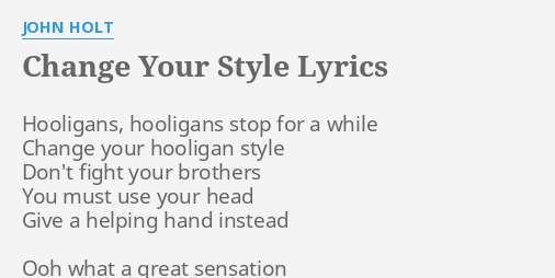 Change Your Style Lyrics By John Holt Hooligans Hooligans Stop For