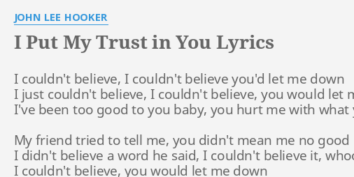 I Put My Trust In You Lyrics By John Lee Hooker I Couldn T Believe I