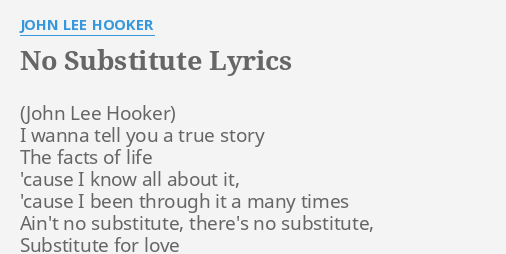 No Substitute Lyrics By John Lee Hooker I Wanna Tell You