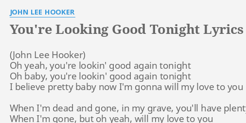 You Re Looking Good Tonight Lyrics By John Lee Hooker Oh Yeah You Re Lookin