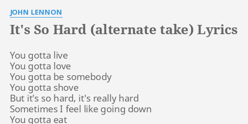 it-s-so-hard-alternate-take-lyrics-by-john-lennon-you-gotta-live