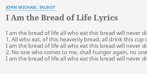 "I AM THE BREAD OF LIFE" LYRICS by JOHN MICHAEL TALBOT: I am the bread...