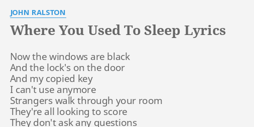 Where You Used To Sleep Lyrics By John Ralston Now The Windows Are