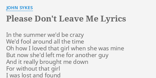 Please Don T Leave Me Lyrics By John Sykes In The Summer We D