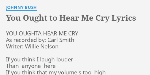 You Ought To Hear Me Cry Lyrics By Johnny Bush You Oughta Hear Me 