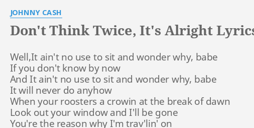 Don T Think Twice It S Alright Lyrics By Johnny Cash Well It Ain T No Use