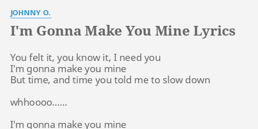 I M Gonna Make You Mine Lyrics By Johnny O You Felt It You