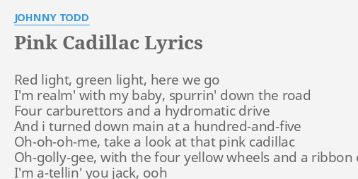 "PINK CADILLAC" LYRICS by JOHNNY TODD: Red light, green light,...